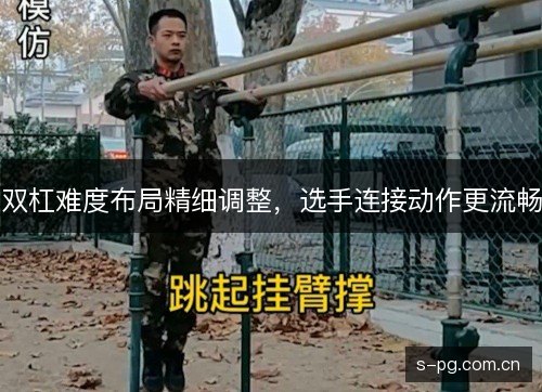 双杠难度布局精细调整，选手连接动作更流畅