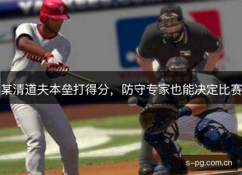 某清道夫本垒打得分，防守专家也能决定比赛